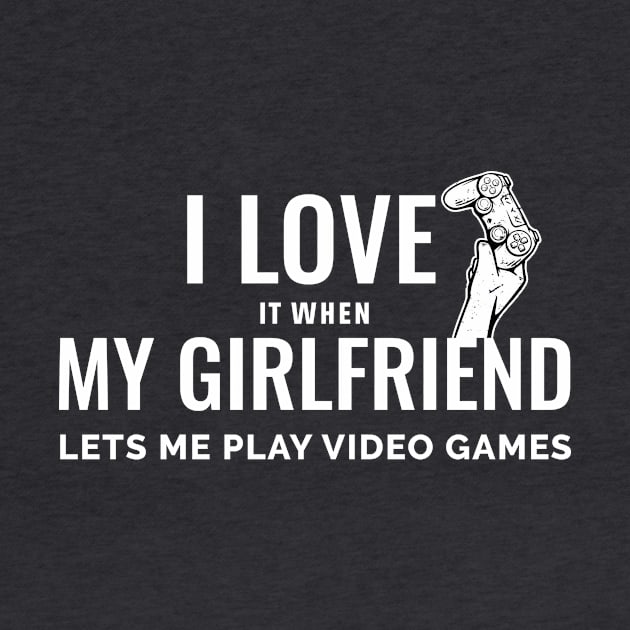 I Love It When My Girlfriend Lets Me Play Video Game by Chichid_Clothes